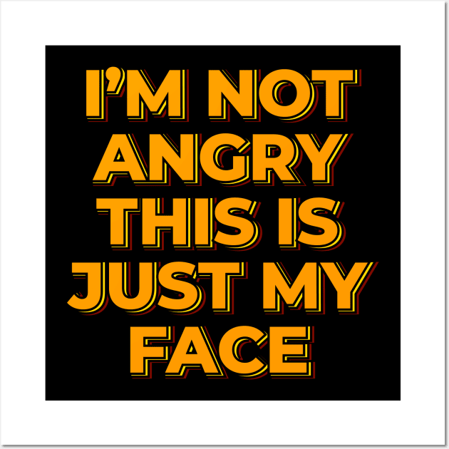 I'm Not Angry This is Just My Face Wall Art by ardp13